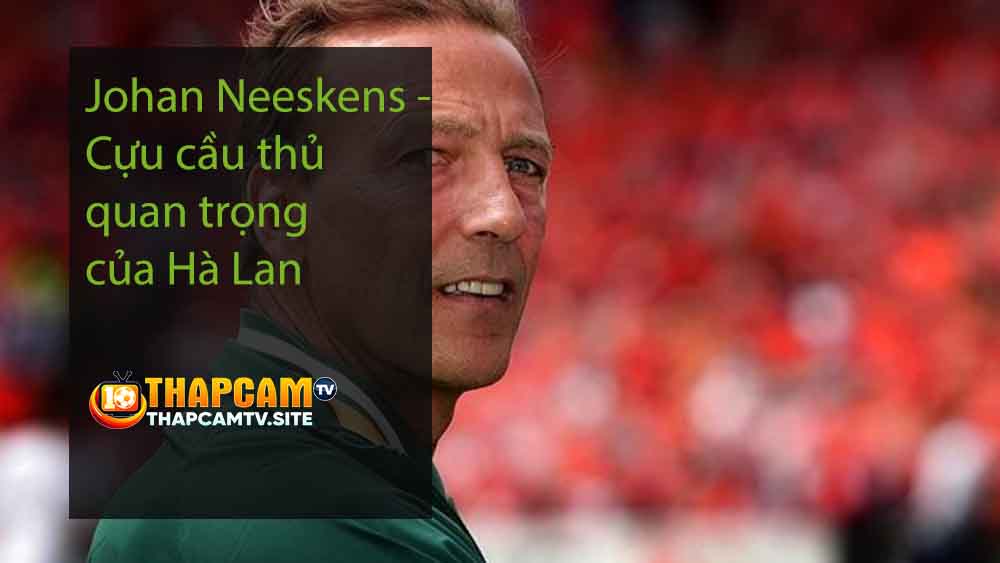 Johan Neeskens - Cựu cầu thủ quan trọng của Hà Lan
